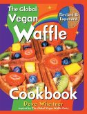 The Global Vegan Waffle Cookbook: 106 Dairy-Free, Egg-Free Recipes for Waffles & Toppings, Including Gluten-Free, Easy, Exotic, Sweet, Spicy, & Savory