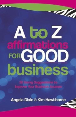A to Z Affirmations for Good Business: 26 Savvy Suggestions to Improve Your Business Acumen Volume 1 - Dixie, Angela; Hawthorne, Kim