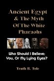 Ancient Egypt & The Myth Of The White Pharaohs: Who Should I believe: You, or my lying eyes?
