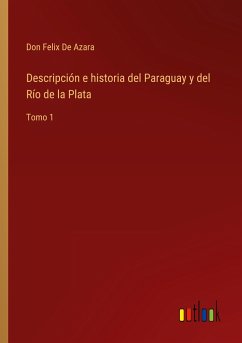 Descripción e historia del Paraguay y del Río de la Plata - de Azara, Don Felix
