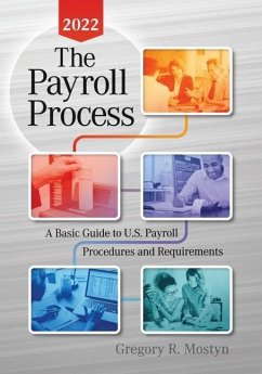 The Payroll Process 2022: A Basic Guide to U.S. Payroll Procedures and Requirements - Mostyn, Gregory