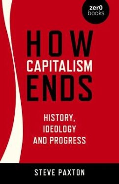 How Capitalism Ends - History, Ideology and Progress - Paxton, Steve