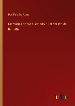Memorias sobre el estado rural del Río de la Plata - de Azara, Don Felix