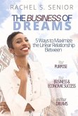 The Business of Dreams: 5 Ways to Maximize the Linear Relationship Between Your Purpose, Your Business & Economic Success, and Your Dreams!