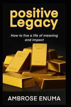 Positive Legacy: How to live a life of meaning and impact - Enuma, Ambrose