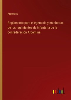 Reglamento para el egercicio y maniobras de los regimientos de infantería de la confederación Argentina