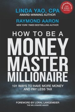 How to Be a Money Master Millionaire: 101 Ways to Have More Money and Pay Less Tax - Aaron, Raymond; Yao Cpa, Linda