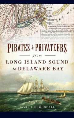 Pirates & Privateers from Long Island Sound to Delaware Bay - Goodall, Jamie L. H.