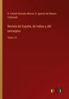 Revista de España, de Indias y del extranjero - Moron, D. Fermin Gonzalo; Carbonell, D. Ignacio de Ramon