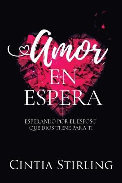 Amor en Espera: Esperando por el Esposo que Dios tiene para Ti - Stirling, Cintia