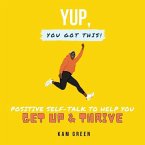 Yup, You Got This!: Positive Self-Talk to Help You Get Up & Thrive