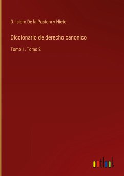 Diccionario de derecho canonico - de la Pastora y Nieto, D. Isidro