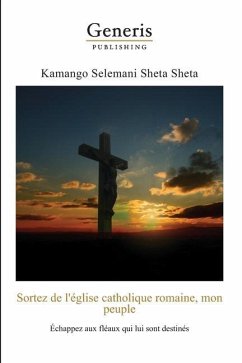 Sortez de l'église catholique romaine, mon peuple: Echappez aux fléaux qui lui sont destinés - Selemani Sheta Sheta, Kamango