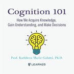 Cognition 101: How We Acquire Knowledge, Gain Understanding, and Make Decisions