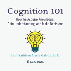 Cognition 101: How We Acquire Knowledge, Gain Understanding, and Make Decisions - Galotti, Kathleen M.
