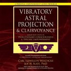 Vibratory Astral Projection & Clairvoyance: Your Next Steps in Evolutionary Consciousness & Psychic Empowerment