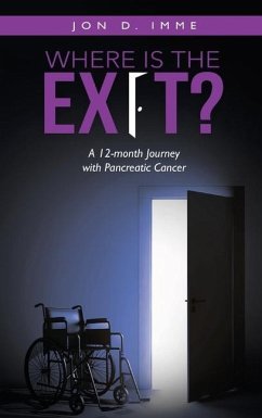 Where Is the Exit?: A 12-month Journey with Pancreatic Cancer - Imme, Jon D.