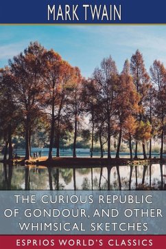 The Curious Republic of Gondour, and Other Whimsical Sketches (Esprios Classics) - Twain, Mark