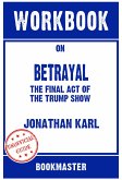 Workbook on Betrayal: The Final Act Of The Trump Show by Jonathan Karl   Discussions Made Easy (eBook, ePUB)