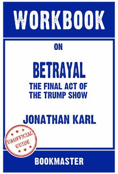 Workbook on Betrayal: The Final Act Of The Trump Show by Jonathan Karl   Discussions Made Easy (eBook, ePUB) - BookMaster