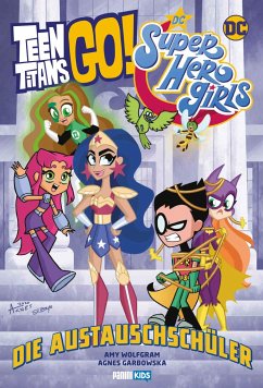 Teen Titans Go! / DC Super Hero Girls: Die Austauschschüler - Wolfram, Amy;Garbowska, Agnes