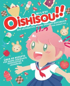 Oishisou!! Das ultimative Anime-Dessert-Kochbuch - Sui, Hadley;Zosa, Monique Narboneta