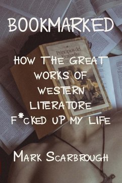 Bookmarked: How the Great Works of Western Literature F*cked Up My Life - Scarbrough, Mark