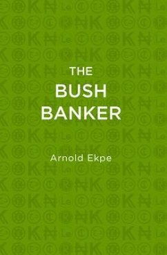 The Bush Banker (eBook, ePUB) - Ekpe, Arnold