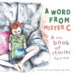 A Word From Mister C A Little Book Of Stories: Part One (A Mister C Book series, #1) (eBook, ePUB)