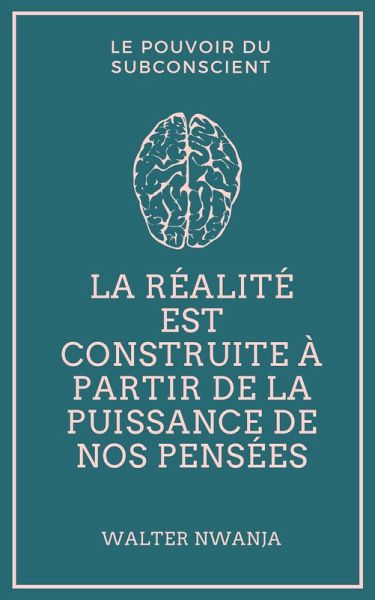 La réalité est construite à partir de la puissance de nos pensées (eBook, ePUB) La réalité est construite à partir de la puissance de nos pensées (eBook, ePUB)