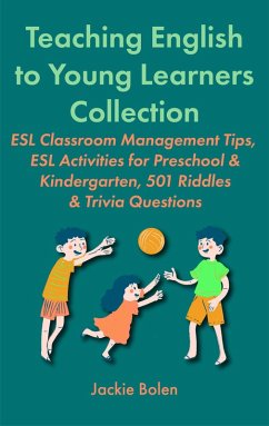 Teaching English to Young Learners Collection: ESL Classroom Management Tips, ESL Activities for Preschool & Kindergarten, 501 Riddles & Trivia Questions (eBook, ePUB) - Bolen, Jackie