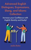 Advanced English Dialogues, Expressions, Slang, and Idioms Collection: Increase your Confidence with English Quickly and Easily! (eBook, ePUB)