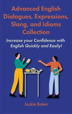 Advanced English Dialogues, Expressions, Slang, and Idioms Collection: Increase your Confidence with English Quickly and Easily! (eBook, ePUB) - Bolen, Jackie