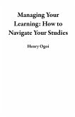 Managing Your Learning: How to Navigate Your Studies (eBook, ePUB)