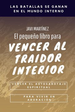 El Pequeño Libro Para Vencer Al Traidor Interior: Vencer El Autosabotaje Espiritual Para Vivir en Adoración (eBook, ePUB) - Martínez, Javi