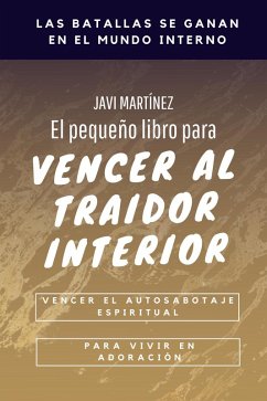Cover El Pequeño Libro Para Vencer Al Traidor Interior: Vencer El Autosabotaje Espiritual Para Vivir en Adoración (eBook, ePUB)