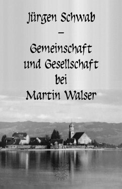 Gemeinschaft und Gesellschaft bei Martin Walser - Schwab, Jürgen