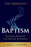The Messiah's Baptism: Moving Beyond the Ritual Washing (eBook, ePUB) The Messiah's Baptism: Moving Beyond the Ritual Washing (eBook, ePUB)
