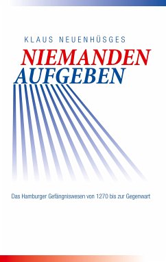 Niemanden aufgeben - Das Hamburger Gefängniswesen von 1270 bis zur Gegenwart (eBook, ePUB)