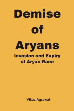 Demise of Aryans : Invasion and Expiry of Aryans Race (eBook, ePUB) - Agrawal, Vikas