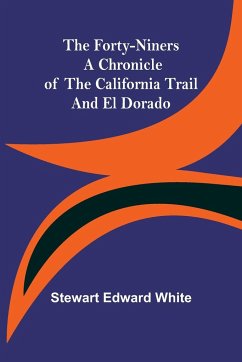 The Forty-Niners A Chronicle of the California Trail and El Dorado - Edward White, Stewart