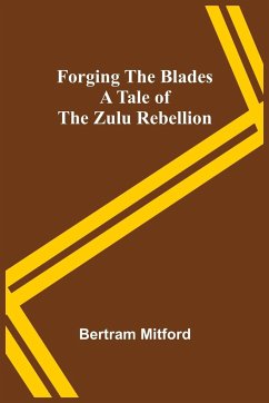 Forging the Blades A Tale of the Zulu Rebellion - Mitford, Bertram