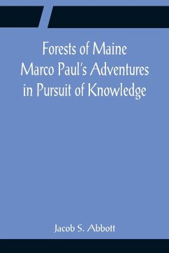 Forests of Maine Marco Paul's Adventures in Pursuit of Knowledge - S. Abbott, Jacob