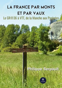 La France par monts et par vaux: Le GR(R)36 à VTT, de la Manche aux Pyrénées - Philippe, Serpault