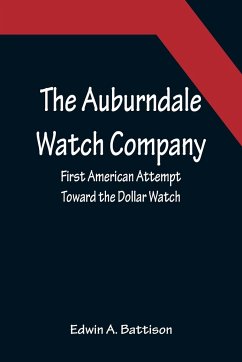 The Auburndale Watch Company; First American Attempt Toward the Dollar Watch - A. Battison, Edwin