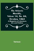 The Atlantic Monthly, Volume 14, No. 84, October, 1864; A Magazine of Literature, Art, and Politics