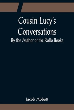 Cousin Lucy's Conversations; By the Author of the Rollo Books - Abbott, Jacob
