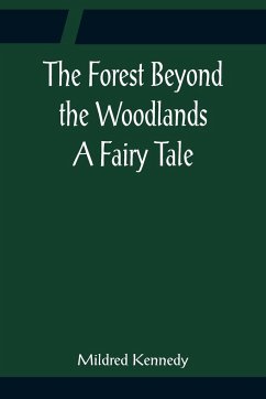 The Forest Beyond the Woodlands A Fairy Tale - Kennedy, Mildred