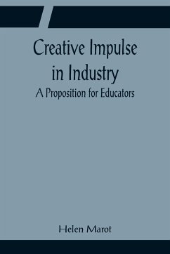 Creative Impulse in Industry; A Proposition for Educators - Marot, Helen