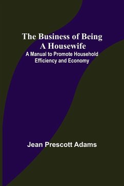 The Business of Being a Housewife; A Manual to Promote Household Efficiency and Economy - Prescott Adams, Jean